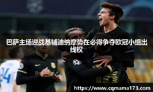 巴萨主场迎战基辅迪纳摩势在必得争夺欧冠小组出线权